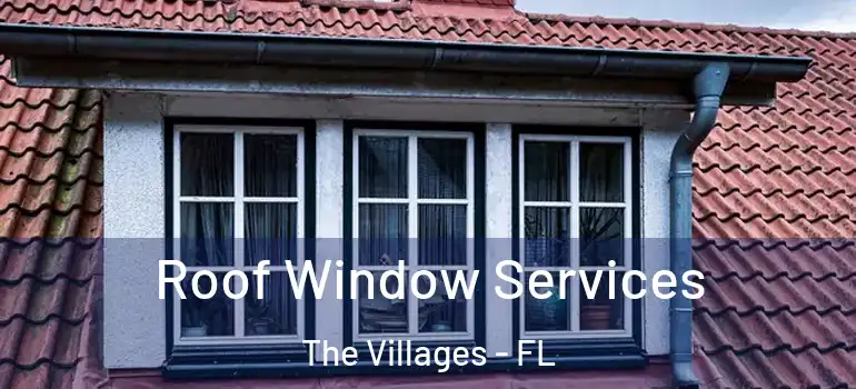  Roof Window Services The Villages - FL